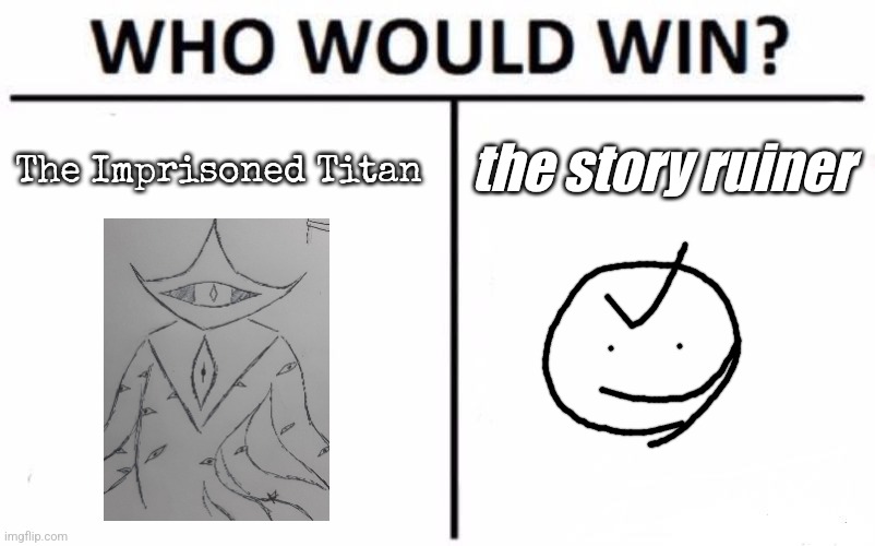 The Imprisoned Titan is the strongest canon being, but the story ruiner is... the story ruiner. | The Imprisoned Titan; the story ruiner | image tagged in memes,who would win | made w/ Imgflip meme maker