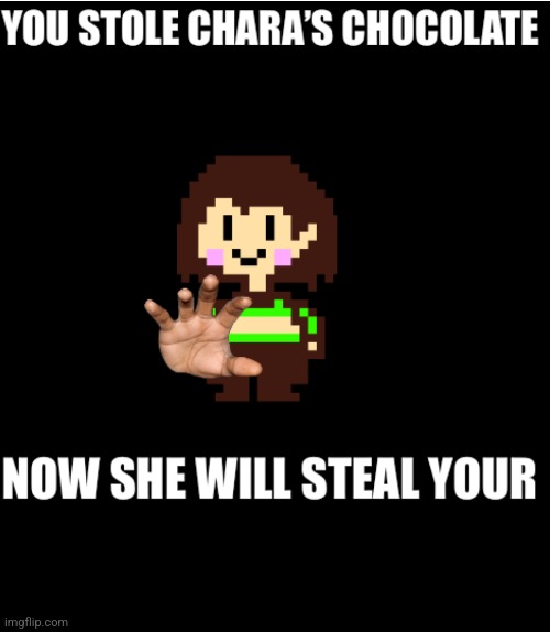 You stole Chara’s chocolate | image tagged in you stole chara s chocolate | made w/ Imgflip meme maker