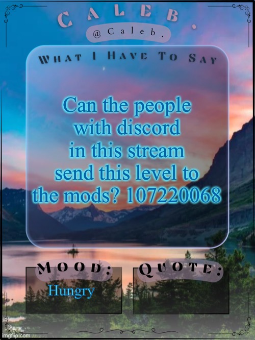 It’s honestly really good and the guy has no cp yet | Can the people with discord in this stream send this level to the mods? 107220068; Hungry | image tagged in caleb announcement template 2024 | made w/ Imgflip meme maker