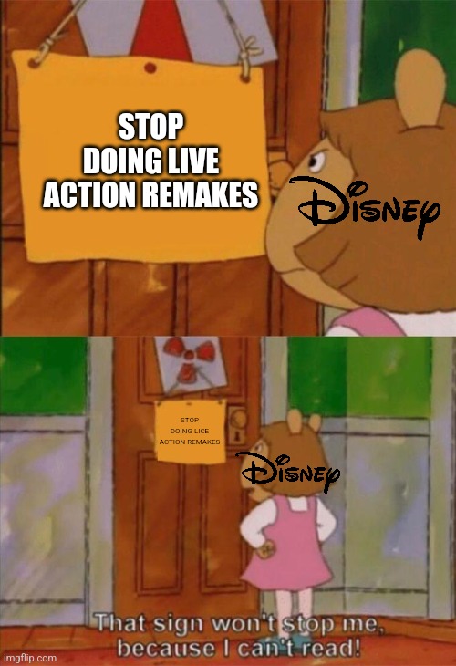 Disney can't read | STOP DOING LIVE ACTION REMAKES; STOP DOING LICE ACTION REMAKES | image tagged in dw sign won't stop me because i can't read,memes,arthur,funny,disney | made w/ Imgflip meme maker