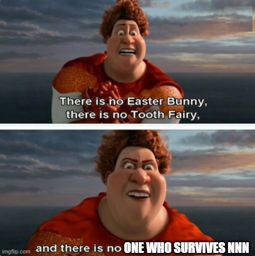 Meme | ONE WHO SURVIVES NNN | image tagged in tighten megamind there is no easter bunny | made w/ Imgflip meme maker