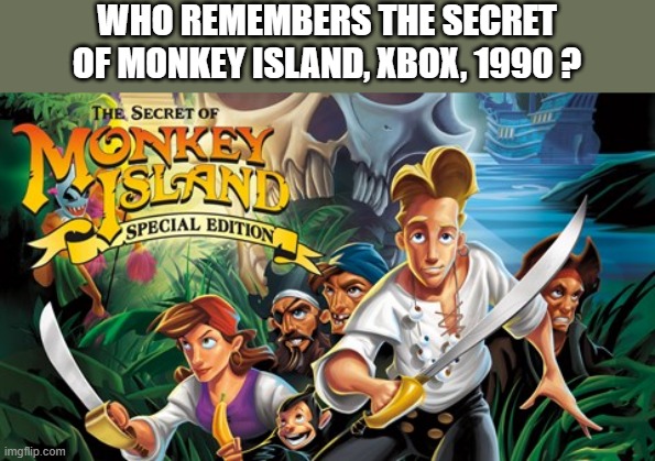 memes by Brad - Secret of Monkey Island video game, XBox, 1990 | WHO REMEMBERS THE SECRET OF MONKEY ISLAND, XBOX, 1990 ? | image tagged in funny,gaming,video game,xbox,computer games,humor | made w/ Imgflip meme maker