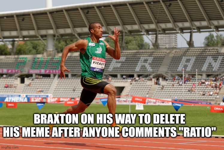 sprinting | BRAXTON ON HIS WAY TO DELETE HIS MEME AFTER ANYONE COMMENTS "RATIO" | image tagged in sprinting | made w/ Imgflip meme maker