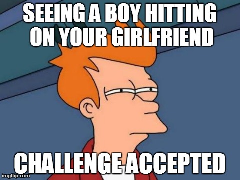 Challenge Accepted  | SEEING A BOY HITTING ON YOUR GIRLFRIEND CHALLENGE ACCEPTED | image tagged in memes,futurama fry | made w/ Imgflip meme maker