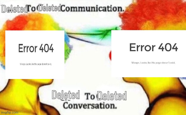 Clown to clown conversation | Deleted Deleted Deleted Deleted | image tagged in clown to clown conversation | made w/ Imgflip meme maker