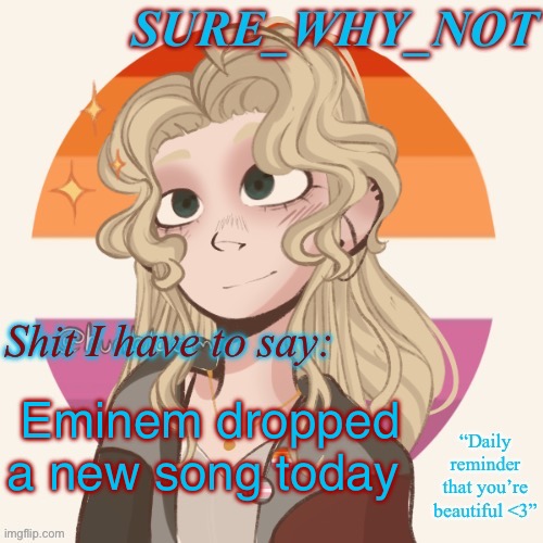 Haven’t heard it yet but I’m confident that it’s fire. If it’s ANYTHING like Houdini, it’s gonna be great | Eminem dropped a new song today | image tagged in swn announcement template version 2 | made w/ Imgflip meme maker