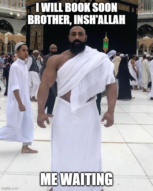 buff muslim | I WILL BOOK SOON BROTHER, INSH'ALLAH; ME WAITING | image tagged in buff muslim | made w/ Imgflip meme maker