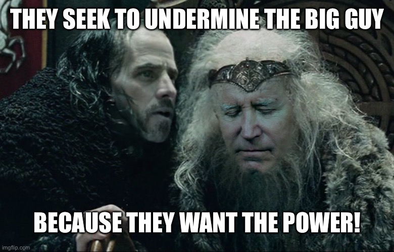 Hunter Wormtongue | THEY SEEK TO UNDERMINE THE BIG GUY; BECAUSE THEY WANT THE POWER! | image tagged in joe biden,hunter,lotr,dementia,democrats,gaslighting | made w/ Imgflip meme maker