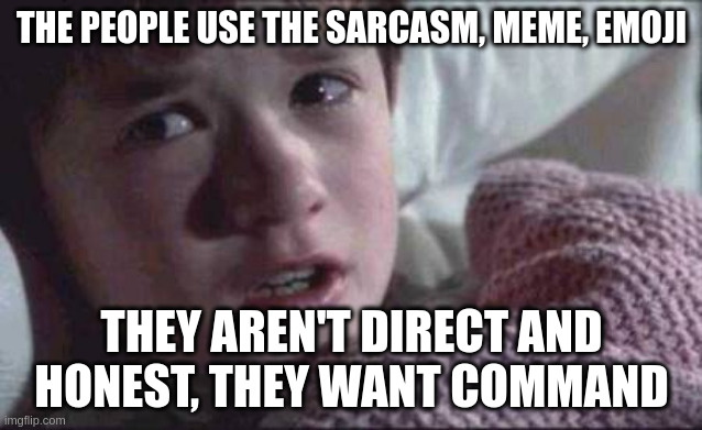 emoji | THE PEOPLE USE THE SARCASM, MEME, EMOJI; THEY AREN'T DIRECT AND HONEST, THEY WANT COMMAND | image tagged in memes,i see dead people | made w/ Imgflip meme maker