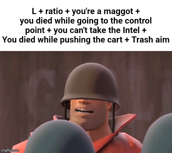 Tf2 soldier | L + ratio + you're a maggot + you died while going to the control point + you can't take the Intel + You died while pushing the cart + Trash | image tagged in tf2 soldier | made w/ Imgflip meme maker
