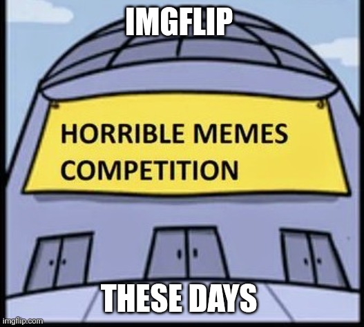 IMGFLIP THESE DAYS | made w/ Imgflip meme maker