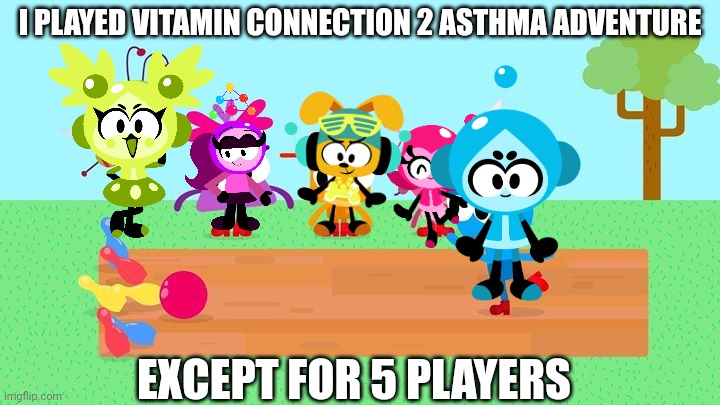 Vitamin Connection 2 Asthma Adventure | I PLAYED VITAMIN CONNECTION 2 ASTHMA ADVENTURE; EXCEPT FOR 5 PLAYERS | image tagged in choopies babytv disney junior fox kids 1943-2039,asthma,leapster direct,posting weird stuff | made w/ Imgflip meme maker