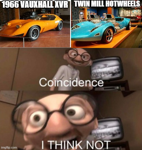We we lied to... | 1966 VAUXHALL XVR; TWIN MILL HOTWHEELS | image tagged in coincidence i think not | made w/ Imgflip meme maker
