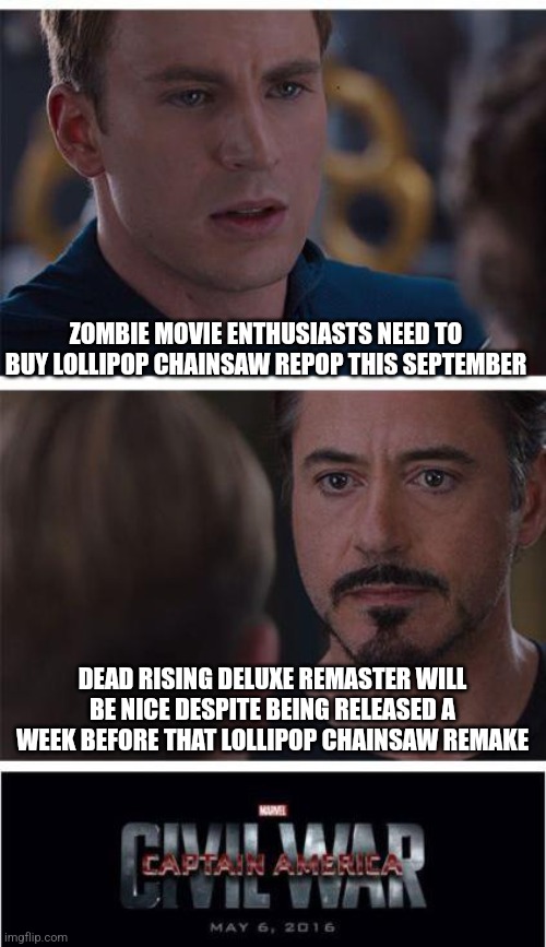 Marvel Civil War 1 Meme | ZOMBIE MOVIE ENTHUSIASTS NEED TO BUY LOLLIPOP CHAINSAW REPOP THIS SEPTEMBER; DEAD RISING DELUXE REMASTER WILL BE NICE DESPITE BEING RELEASED A WEEK BEFORE THAT LOLLIPOP CHAINSAW REMAKE | image tagged in memes,marvel civil war 1,dead rising,lollipop chainsaw,zombies | made w/ Imgflip meme maker