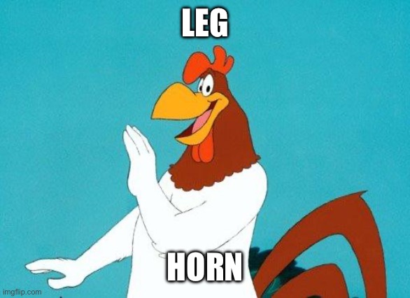 Foghorn Leghorn | LEG HORN | image tagged in foghorn leghorn | made w/ Imgflip meme maker