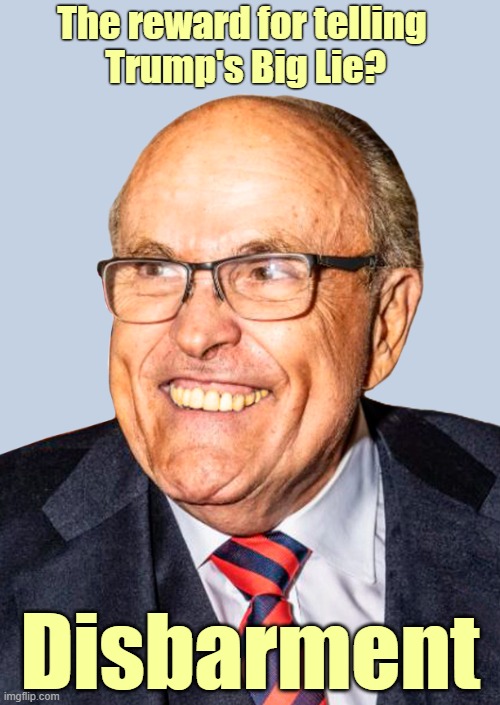 Rudy Giuliani - America's Fool | The reward for telling
 Trump's Big Lie? Disbarment | image tagged in rudy giuliani,donald trump you're fired,lies,lawyers | made w/ Imgflip meme maker