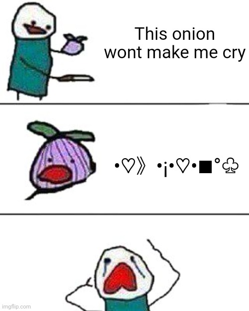 this onion won't make me cry | This onion wont make me cry; •♡》•¡•♡•■°♧ | image tagged in this onion won't make me cry | made w/ Imgflip meme maker