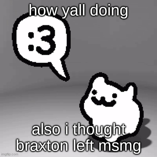 didnt it say that he left msmg in his tagline like a week ago | how yall doing; also i thought braxton left msmg | image tagged in 3 cat | made w/ Imgflip meme maker