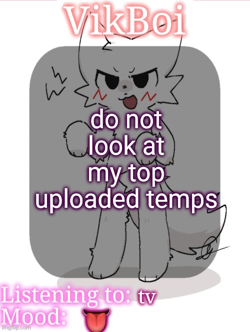 VikBoikisser temp | do not look at my top uploaded temps; tv; 👅 | image tagged in vikboikisser temp | made w/ Imgflip meme maker