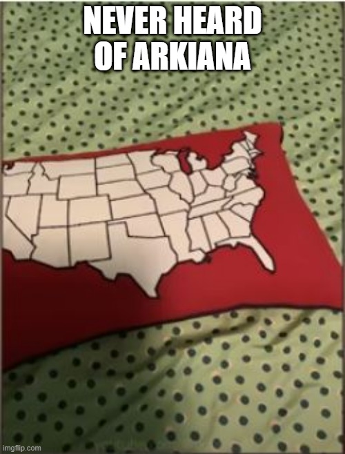 What State is That? | NEVER HEARD OF ARKIANA | image tagged in you had one job | made w/ Imgflip meme maker