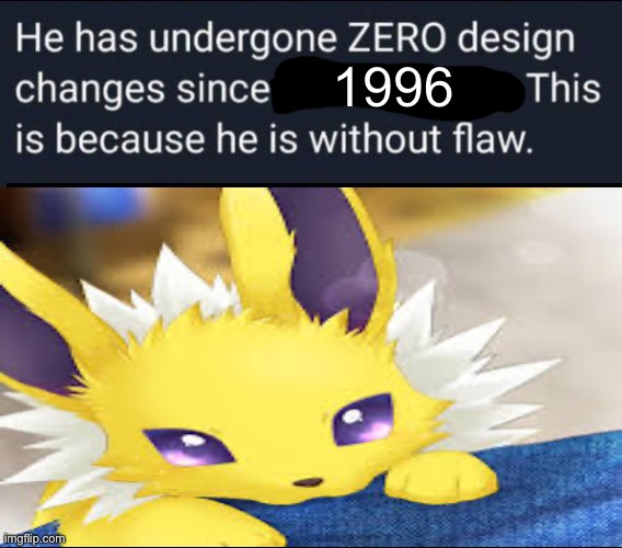 Jolteon my boi <3 | 1996 | image tagged in he has undergone zero design changes since x | made w/ Imgflip meme maker