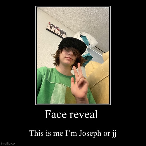 Face reveal | This is me I’m Joseph or jj | image tagged in funny,demotivationals | made w/ Imgflip demotivational maker