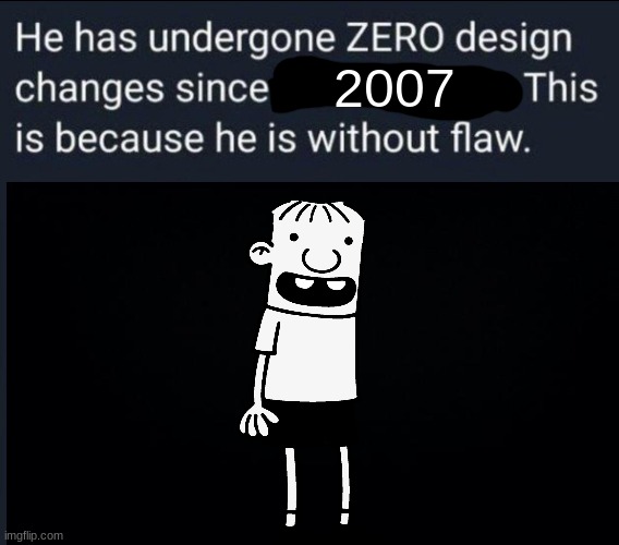 he has undergone zero design changes since x | 2007 | image tagged in he has undergone zero design changes since x | made w/ Imgflip meme maker