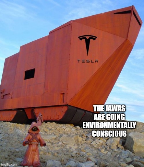 Houtini Tesla | THE JAWAS ARE GOING ENVIRONMENTALLY CONSCIOUS | image tagged in jawas | made w/ Imgflip meme maker