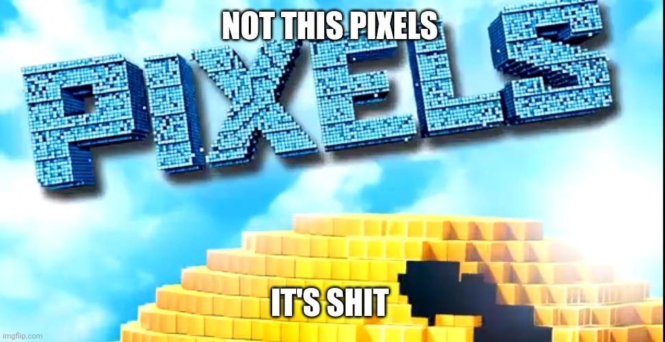NOT THIS PIXELS; IT'S SHIT | made w/ Imgflip meme maker