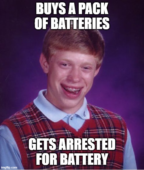 Battery in law vs Electric Battery | BUYS A PACK OF BATTERIES; GETS ARRESTED FOR BATTERY | image tagged in memes,bad luck brian,battery | made w/ Imgflip meme maker