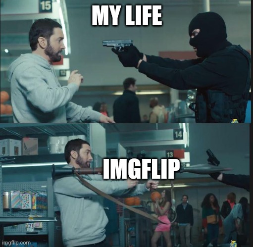 eminem rocket launcher | MY LIFE; IMGFLIP | image tagged in eminem rocket launcher | made w/ Imgflip meme maker