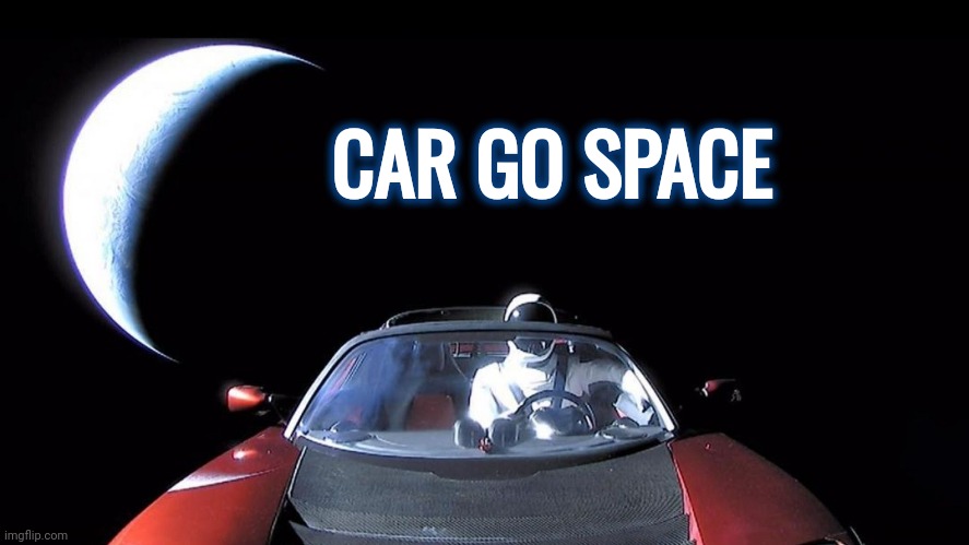 Starman | CAR GO SPACE | image tagged in starman | made w/ Imgflip meme maker