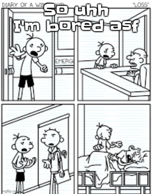 Ctrl alt wimpy kid | So uhh I'm bored asf | image tagged in ctrl alt wimpy kid | made w/ Imgflip meme maker