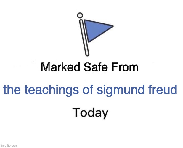 marked safe from sigmund freud | the teachings of sigmund freud | image tagged in memes,marked safe from | made w/ Imgflip meme maker