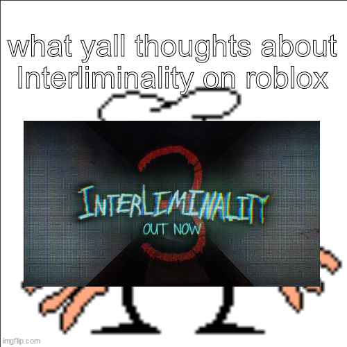 greg shrugging | what yall thoughts about Interliminality on roblox | image tagged in greg shrugging | made w/ Imgflip meme maker