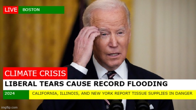 So many tears.... | image tagged in joe biden,climate crisis,liberal tears,extreme weather | made w/ Imgflip meme maker