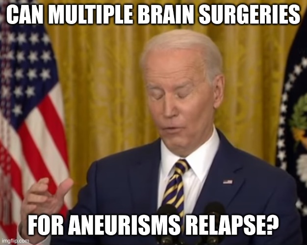 aneurism | CAN MULTIPLE BRAIN SURGERIES; FOR ANEURISMS RELAPSE? | image tagged in no brain biden duhhh | made w/ Imgflip meme maker