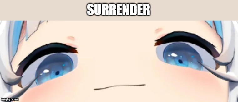 Surrender - Gooba | SURRENDER | image tagged in gawr_gura,vtuber,surrender | made w/ Imgflip meme maker