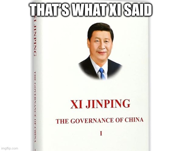 That’s what Xi said - Imgflip