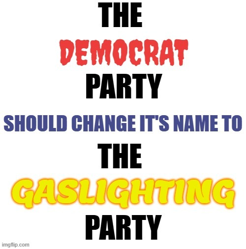 What About A Name Change? | image tagged in memes,democrats,changes,to,gaslighting,party | made w/ Imgflip meme maker