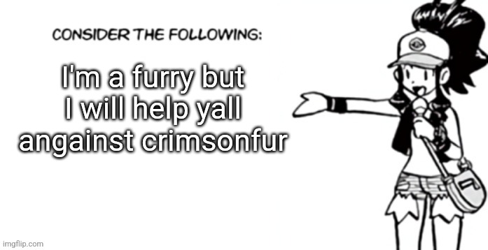 I don't want my reputation ruined by a sunphile | I'm a furry but I will help yall angainst crimsonfur | image tagged in consider the following pokespe | made w/ Imgflip meme maker