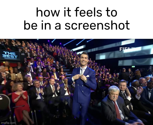 Ronaldo Award | how it feels to be in a screenshot | image tagged in ronaldo award | made w/ Imgflip meme maker