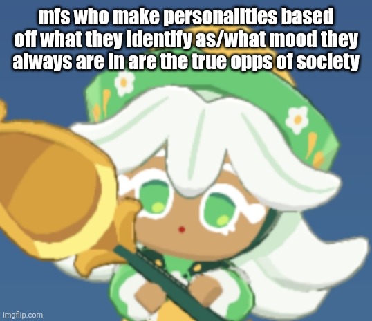 targeted | mfs who make personalities based off what they identify as/what mood they always are in are the true opps of society | image tagged in chamomile cokkieoir | made w/ Imgflip meme maker