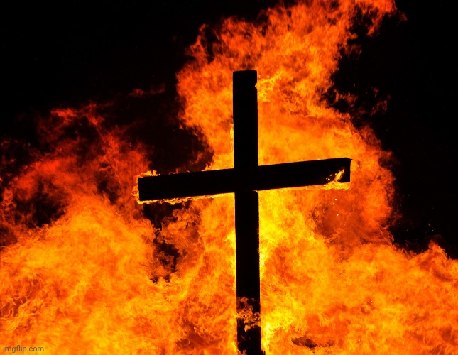 burning cross | image tagged in burning cross | made w/ Imgflip meme maker