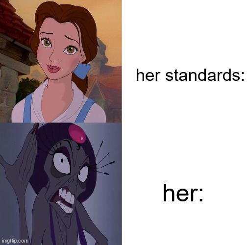 sorry I only date guys 6'0 *her being 4'11* | her standards:; her: | image tagged in beautiful vs ugly,girls,sad but true,emperor's new groove waterfall,so true | made w/ Imgflip meme maker