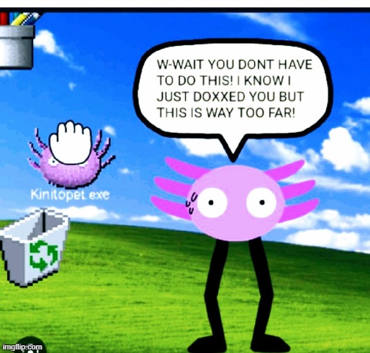 image tagged in kinitopet exe | made w/ Imgflip meme maker