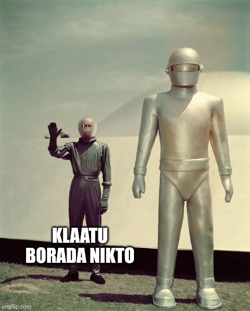 Klaatu and Gort | KLAATU BORADA NIKTO | image tagged in klaatu and gort | made w/ Imgflip meme maker