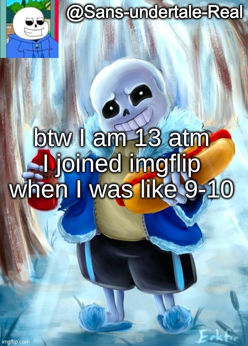 Sans template | btw I am 13 atm
I joined imgflip when I was like 9-10 | image tagged in sans template | made w/ Imgflip meme maker