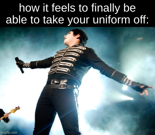how it feels to finally be able to take your uniform off: | image tagged in band,uniform,marching band,gerard way | made w/ Imgflip meme maker