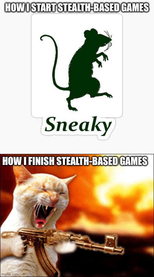 Yup | HOW I START STEALTH-BASED GAMES; HOW I FINISH STEALTH-BASED GAMES | image tagged in stealth | made w/ Imgflip meme maker